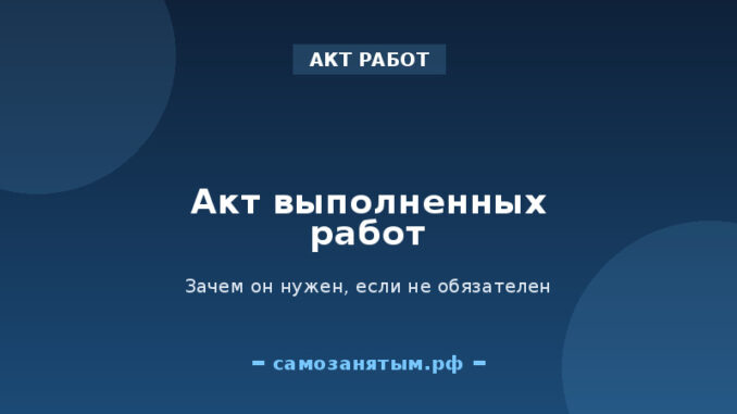 Акт выполненных работ: зачем он нужен, если не обязателен