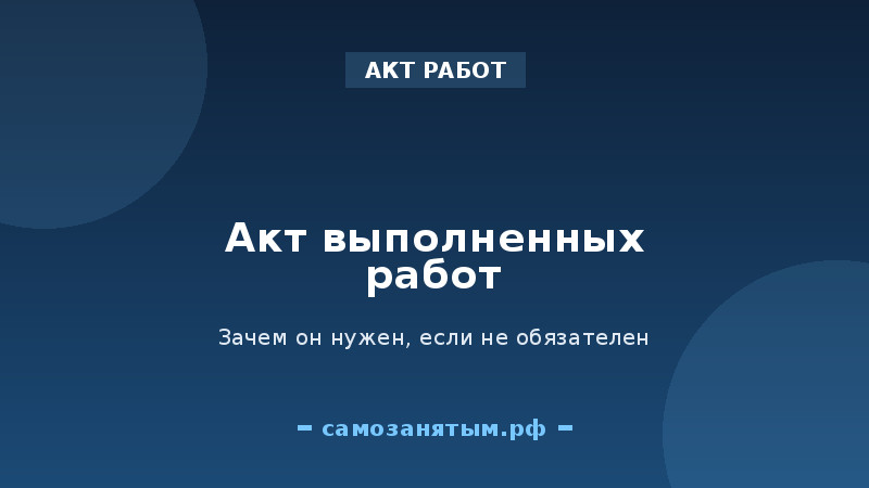 Акт выполненных работ: зачем он нужен, если не обязателен