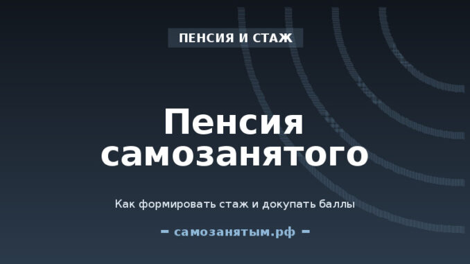 Пенсия самозанятого: как формировать стаж и докупать баллы