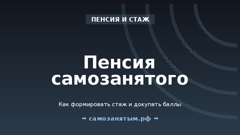 Пенсия самозанятого: как формировать стаж и докупать баллы
